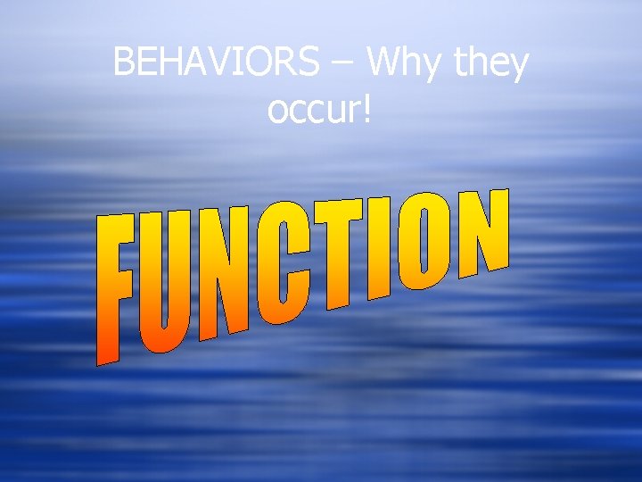 BEHAVIORS – Why they occur! 