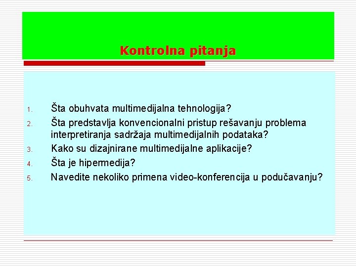 Kontrolna pitanja 1. 2. 3. 4. 5. Šta obuhvata multimedijalna tehnologija? Šta predstavlja konvencionalni