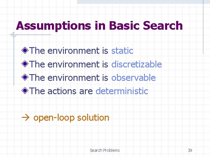 Assumptions in Basic Search The The environment is static environment is discretizable environment is