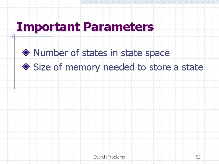 Important Parameters Number of states in state space Size of memory needed to store