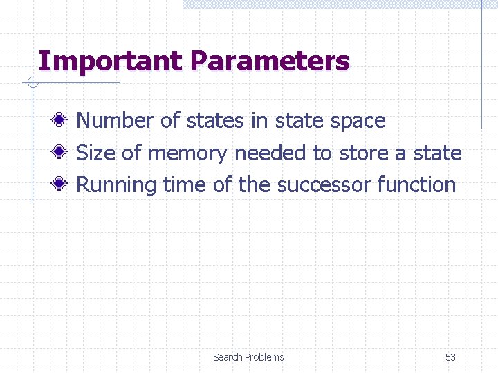 Important Parameters Number of states in state space Size of memory needed to store