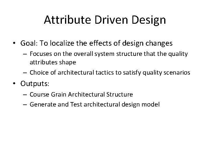 Attribute Driven Design • Goal: To localize the effects of design changes – Focuses