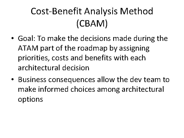 Cost-Benefit Analysis Method (CBAM) • Goal: To make the decisions made during the ATAM