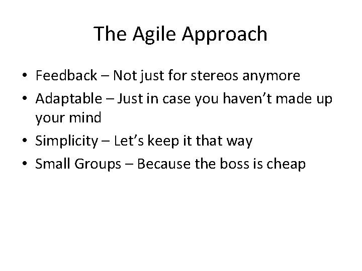 The Agile Approach • Feedback – Not just for stereos anymore • Adaptable –