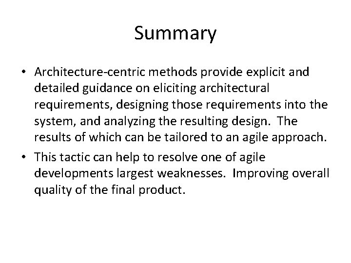 Summary • Architecture-centric methods provide explicit and detailed guidance on eliciting architectural requirements, designing