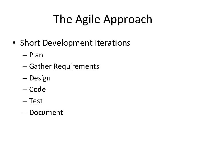 The Agile Approach • Short Development Iterations – Plan – Gather Requirements – Design