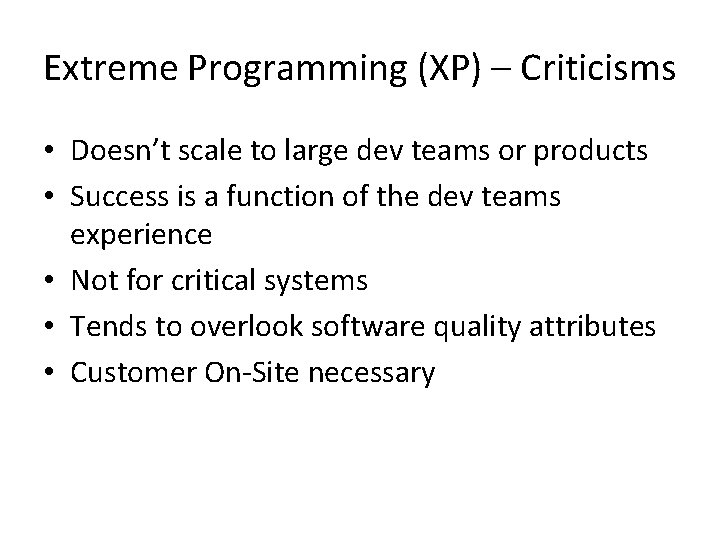 Extreme Programming (XP) – Criticisms • Doesn’t scale to large dev teams or products