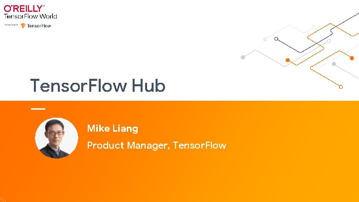 Tensor. Flow Hub Mike Liang Product Manager, Tensor. Flow 