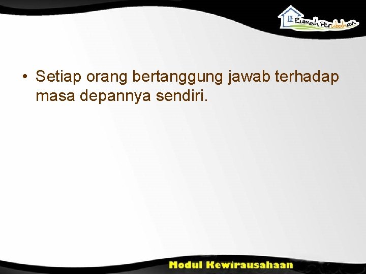  • Setiap orang bertanggung jawab terhadap masa depannya sendiri. 