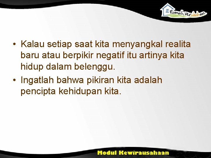  • Kalau setiap saat kita menyangkal realita baru atau berpikir negatif itu artinya