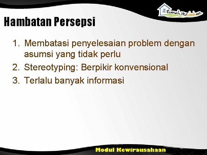 Hambatan Persepsi 1. Membatasi penyelesaian problem dengan asumsi yang tidak perlu 2. Stereotyping: Berpikir