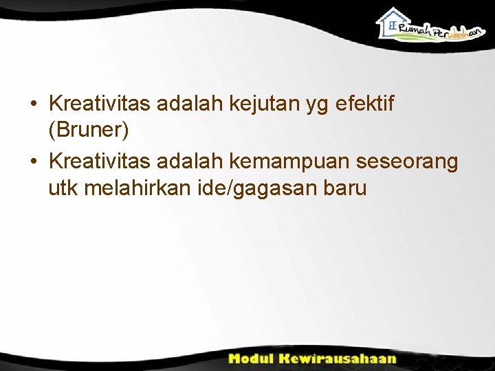  • Kreativitas adalah kejutan yg efektif (Bruner) • Kreativitas adalah kemampuan seseorang utk