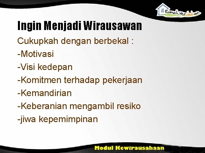 Ingin Menjadi Wirausawan Cukupkah dengan berbekal : -Motivasi -Visi kedepan -Komitmen terhadap pekerjaan -Kemandirian