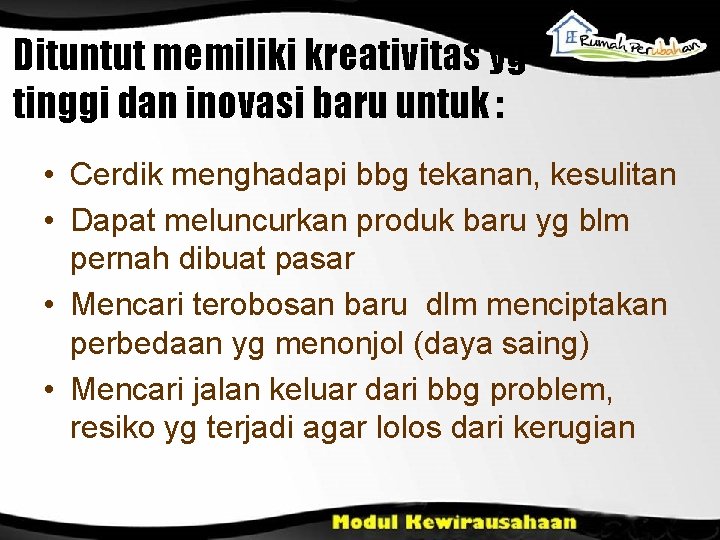 Dituntut memiliki kreativitas yg tinggi dan inovasi baru untuk : • Cerdik menghadapi bbg