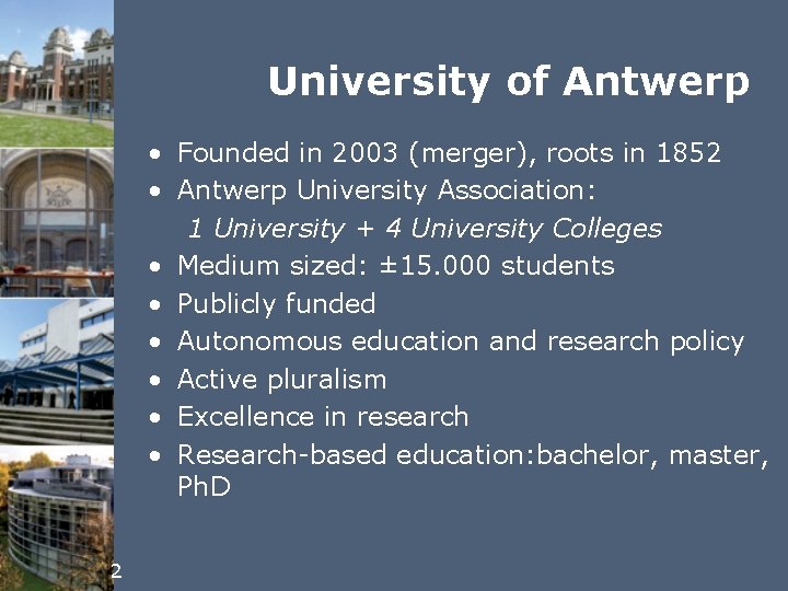 University of Antwerp • Founded in 2003 (merger), roots in 1852 • Antwerp University