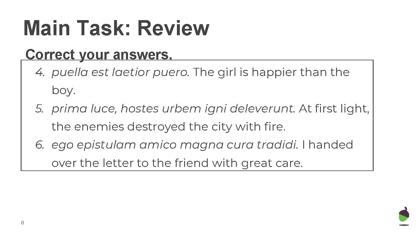 Main Task: Review Correct your answers. 4. puella est laetior puero. The girl is
