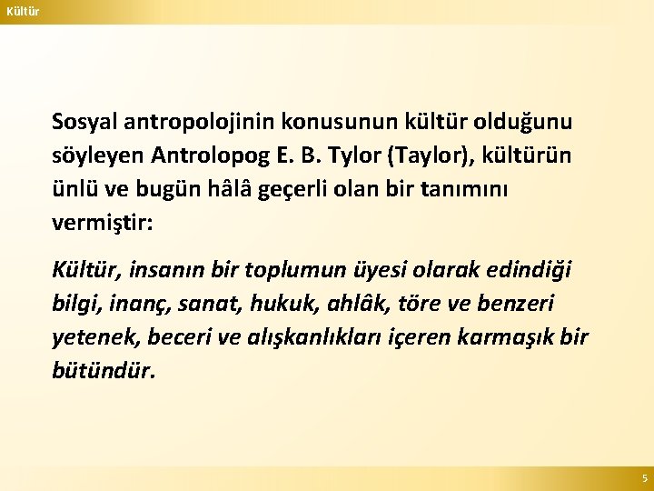 Kültür Sosyal antropolojinin konusunun kültür olduğunu söyleyen Antrolopog E. B. Tylor (Taylor), kültürün ünlü