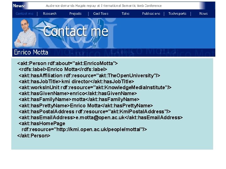 <akt: Person rdf: about="akt: Enrico. Motta"> <rdfs: label>Enrico Motta</rdfs: label> <akt: has. Affiliation rdf: