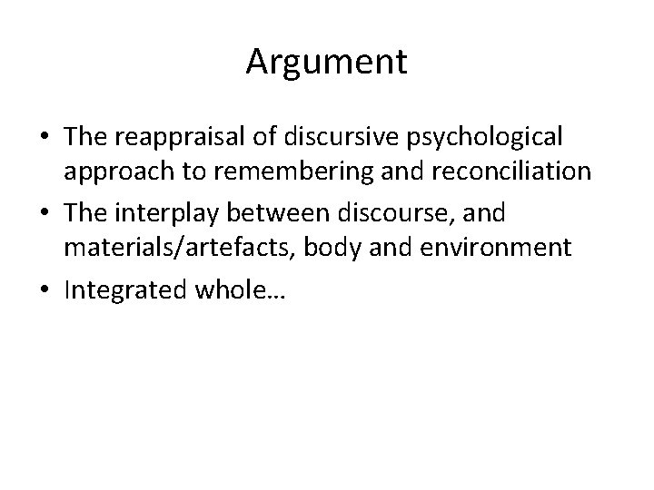 Argument • The reappraisal of discursive psychological approach to remembering and reconciliation • The