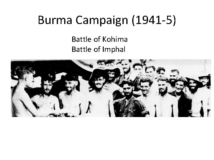 Burma Campaign (1941 -5) Battle of Kohima Battle of Imphal 