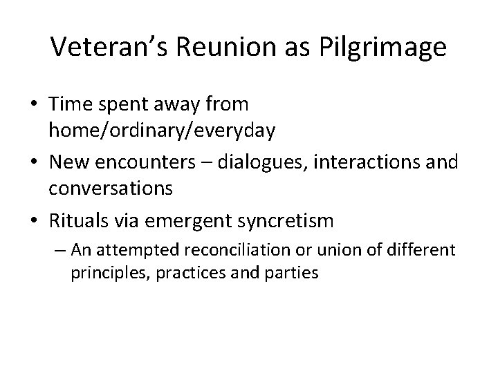 Veteran’s Reunion as Pilgrimage • Time spent away from home/ordinary/everyday • New encounters –