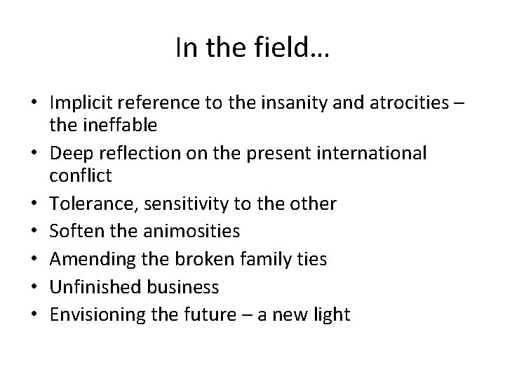 In the field… • Implicit reference to the insanity and atrocities – the ineffable