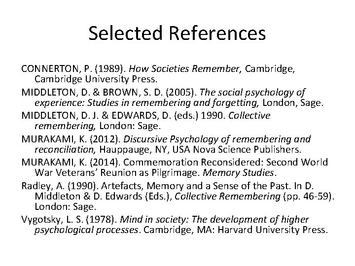 Selected References CONNERTON, P. (1989). How Societies Remember, Cambridge University Press. MIDDLETON, D. &