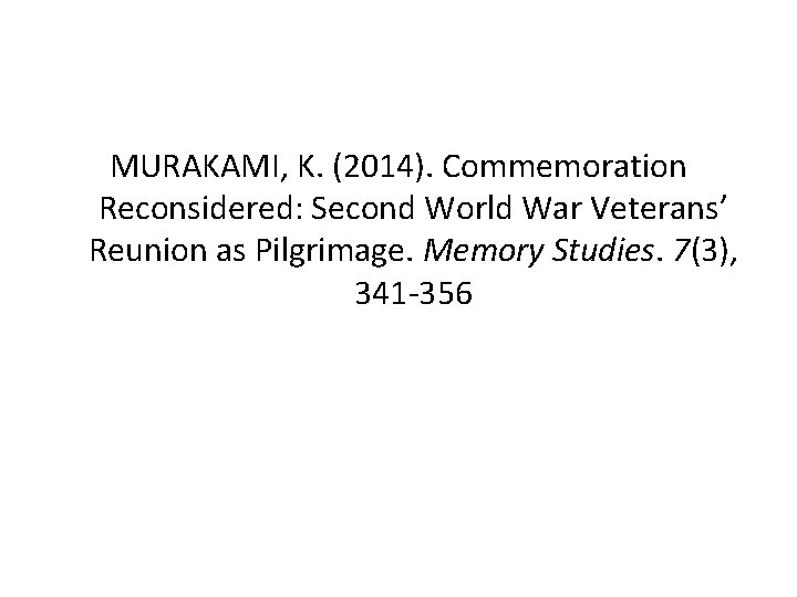 MURAKAMI, K. (2014). Commemoration Reconsidered: Second World War Veterans’ Reunion as Pilgrimage. Memory Studies.