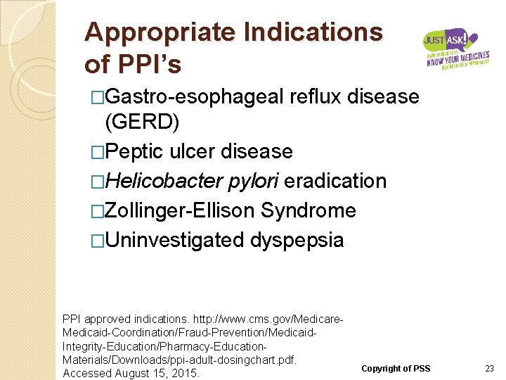 Appropriate Indications of PPI’s �Gastro-esophageal reflux disease (GERD) �Peptic ulcer disease �Helicobacter pylori eradication
