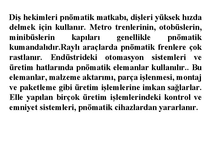 Diş hekimleri pnömatik matkabı, dişleri yüksek hızda delmek için kullanır. Metro trenlerinin, otobüslerin, minibüslerin