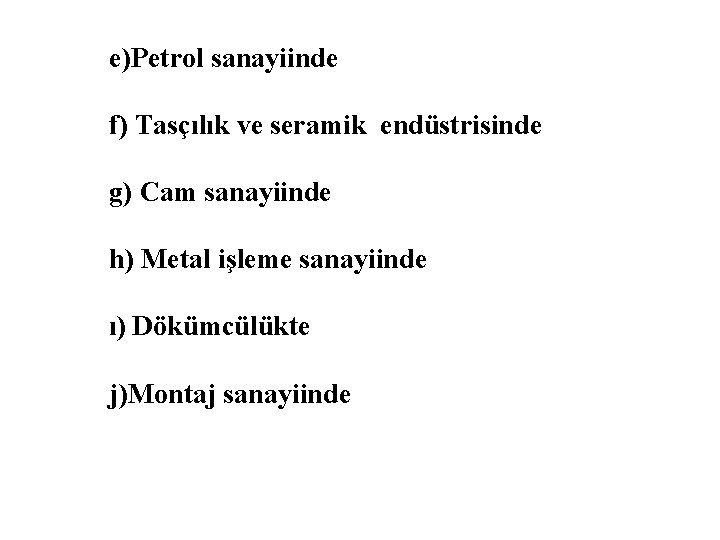 e)Petrol sanayiinde f) Tasçılık ve seramik endüstrisinde g) Cam sanayiinde h) Metal işleme sanayiinde