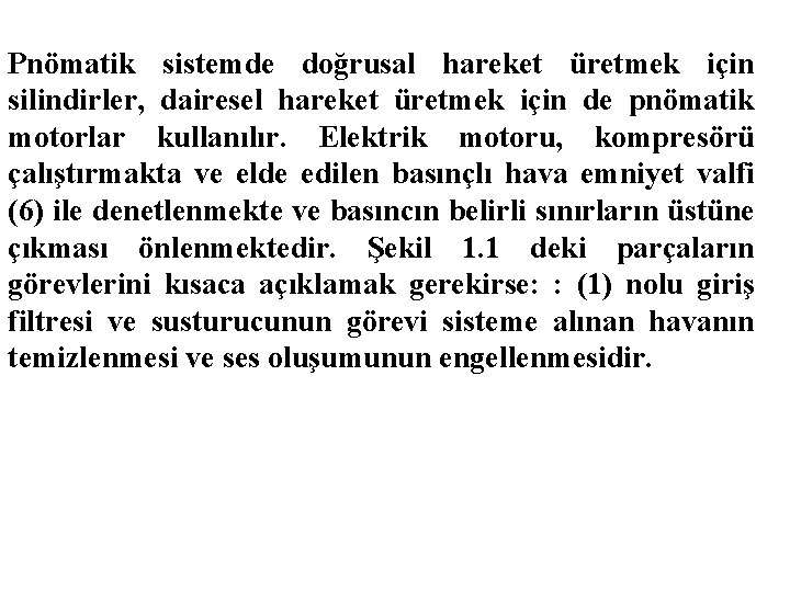 Pnömatik sistemde doğrusal hareket üretmek için silindirler, dairesel hareket üretmek için de pnömatik motorlar