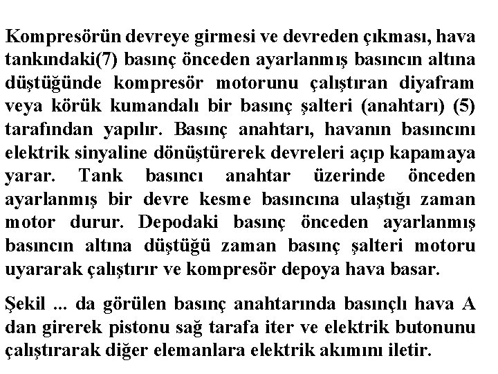 Kompresörün devreye girmesi ve devreden çıkması, hava tankındaki(7) basınç önceden ayarlanmış basıncın altına düştüğünde