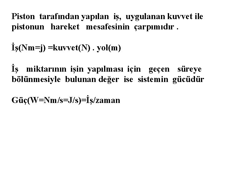 Piston tarafından yapılan iş, uygulanan kuvvet ile pistonun hareket mesafesinin çarpımıdır. İş(Nm=j) =kuvvet(N). yol(m)