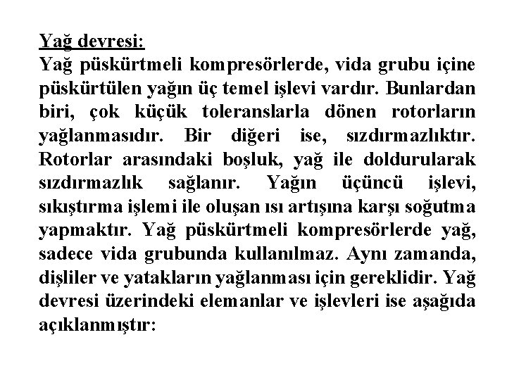 Yağ devresi: Yağ püskürtmeli kompresörlerde, vida grubu içine püskürtülen yağın üç temel işlevi vardır.