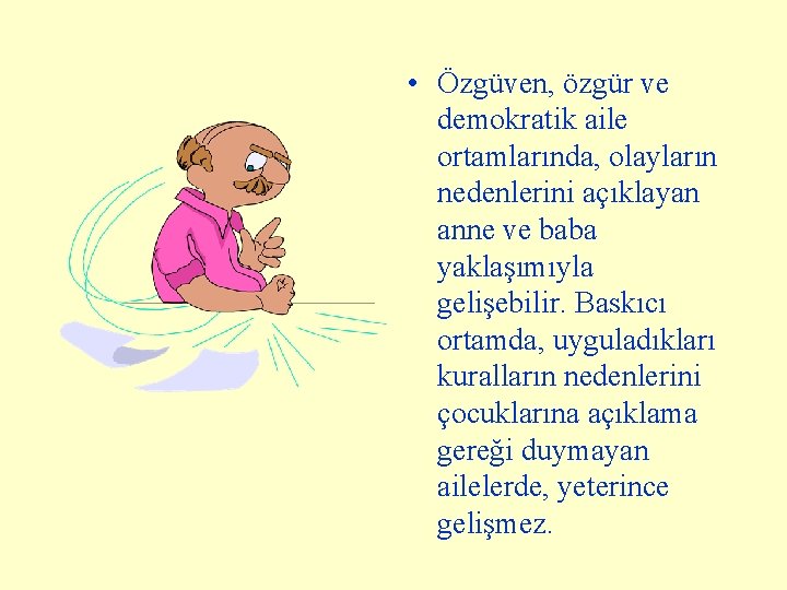  • Özgüven, özgür ve demokratik aile ortamlarında, olayların nedenlerini açıklayan anne ve baba