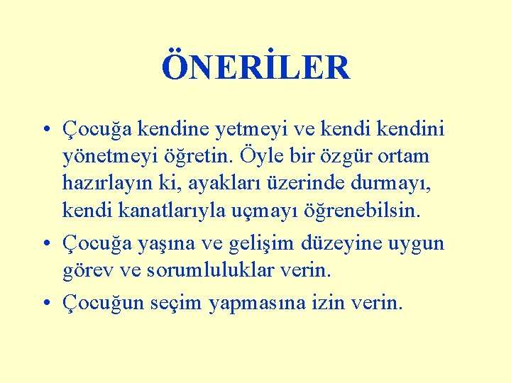 ÖNERİLER • Çocuğa kendine yetmeyi ve kendini yönetmeyi öğretin. Öyle bir özgür ortam hazırlayın