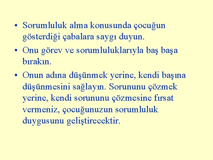  • Sorumluluk alma konusunda çocuğun gösterdiği çabalara saygı duyun. • Onu görev ve