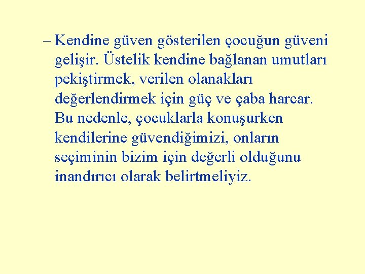 – Kendine güven gösterilen çocuğun güveni gelişir. Üstelik kendine bağlanan umutları pekiştirmek, verilen olanakları