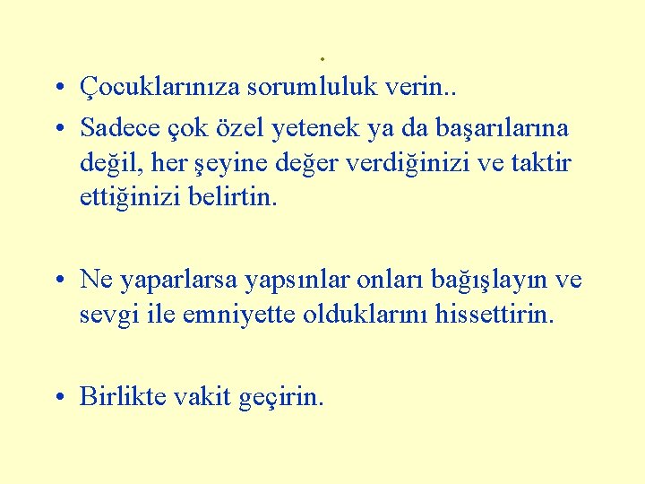 . • Çocuklarınıza sorumluluk verin. . • Sadece çok özel yetenek ya da başarılarına