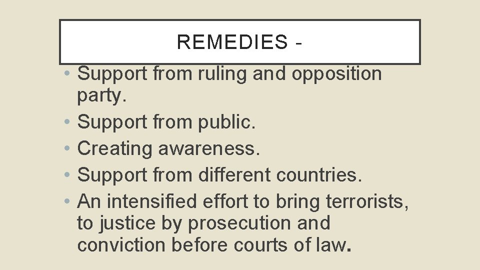 REMEDIES - • Support from ruling and opposition party. • Support from public. •
