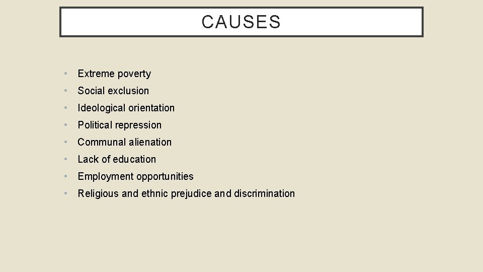CAUSES • Extreme poverty • Social exclusion • Ideological orientation • Political repression •