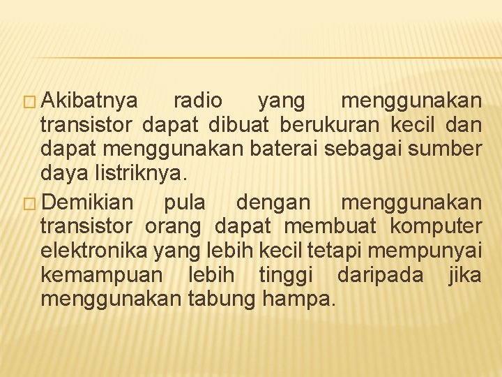 � Akibatnya radio yang menggunakan transistor dapat dibuat berukuran kecil dan dapat menggunakan baterai