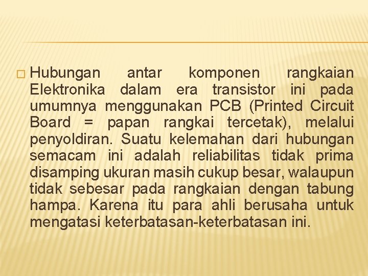 � Hubungan antar komponen rangkaian Elektronika dalam era transistor ini pada umumnya menggunakan PCB