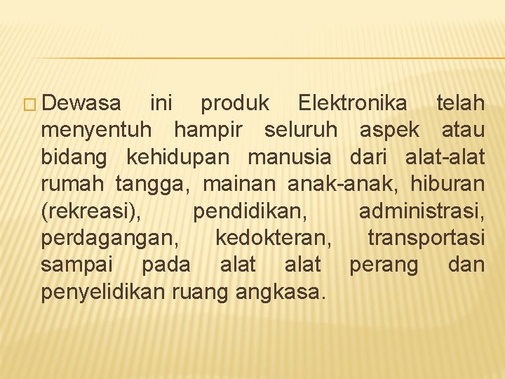 � Dewasa ini produk Elektronika telah menyentuh hampir seluruh aspek atau bidang kehidupan manusia