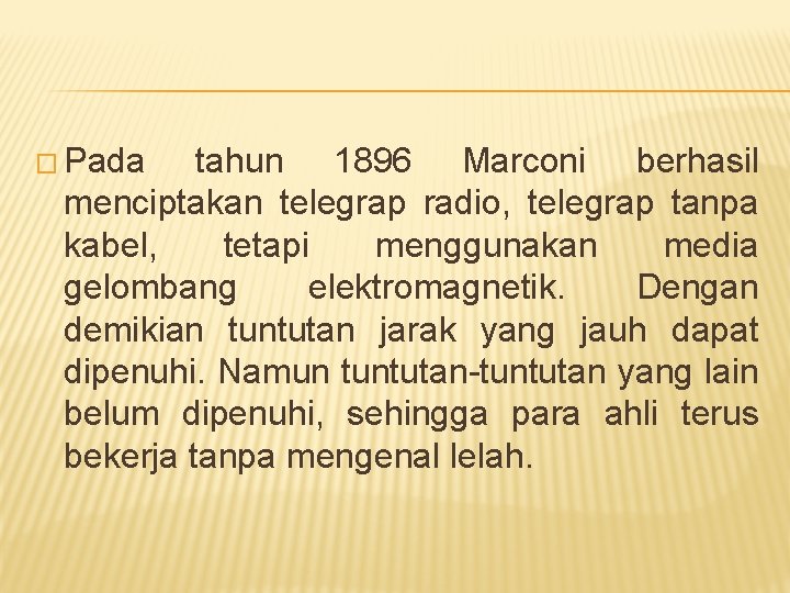 � Pada tahun 1896 Marconi berhasil menciptakan telegrap radio, telegrap tanpa kabel, tetapi menggunakan