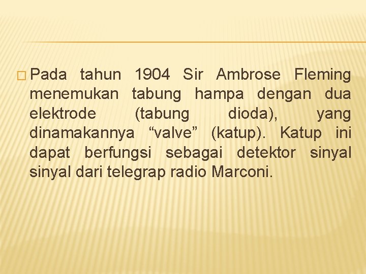 � Pada tahun 1904 Sir Ambrose Fleming menemukan tabung hampa dengan dua elektrode (tabung