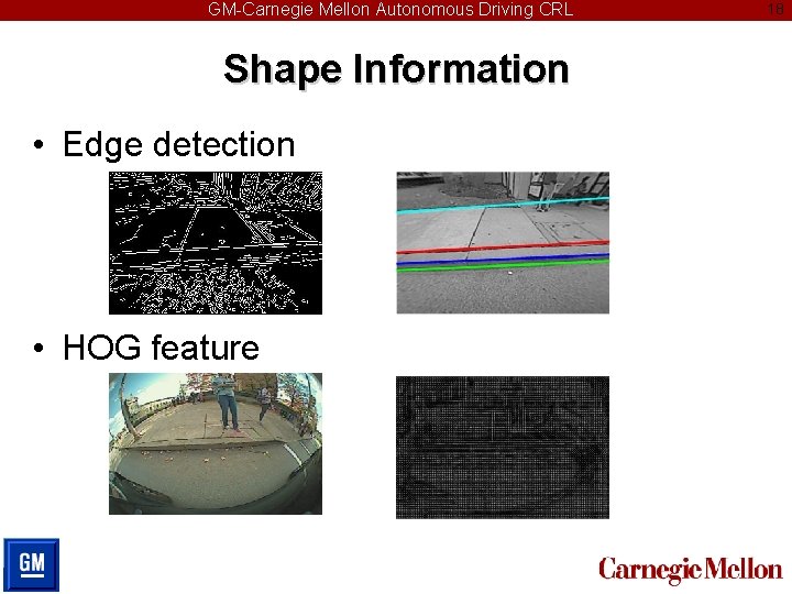 GM-Carnegie Mellon Autonomous Driving CRL Shape Information • Edge detection • HOG feature 18