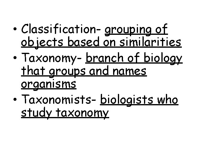  • Classification- grouping of objects based on similarities • Taxonomy- branch of biology