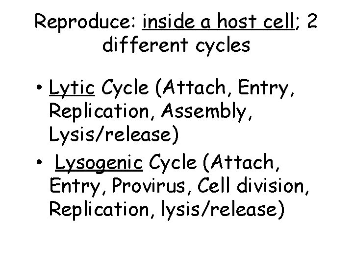 Reproduce: inside a host cell; 2 different cycles • Lytic Cycle (Attach, Entry, Replication,